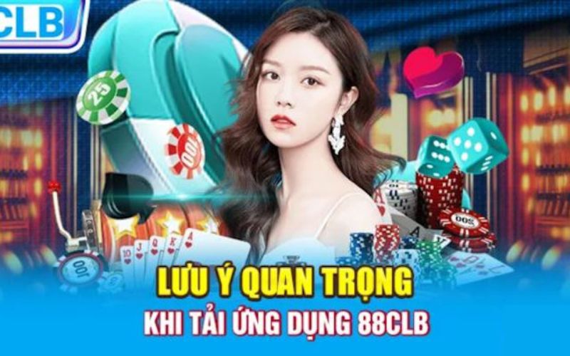 Một Số Lưu Ý Khi Tải app 88CLB